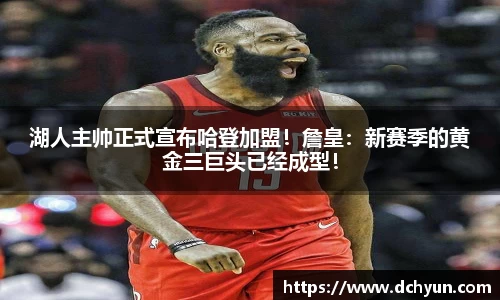 湖人主帅正式宣布哈登加盟！詹皇：新赛季的黄金三巨头已经成型！