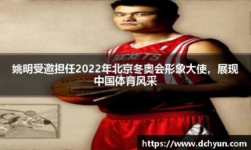 姚明受邀担任2022年北京冬奥会形象大使，展现中国体育风采