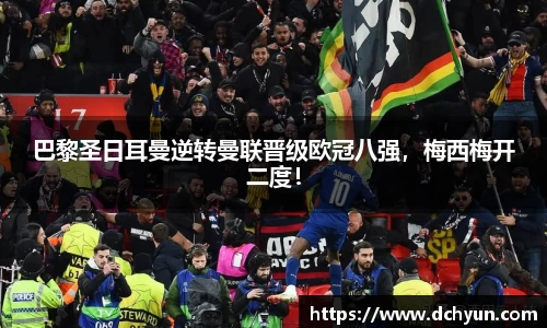 巴黎圣日耳曼逆转曼联晋级欧冠八强，梅西梅开二度！