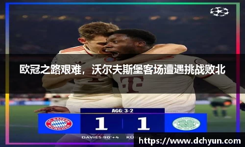 欧冠之路艰难，沃尔夫斯堡客场遭遇挑战败北