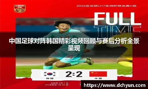 中国足球对阵韩国精彩视频回顾与赛后分析全景呈现