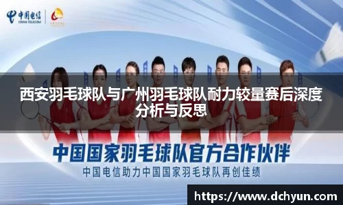 西安羽毛球队与广州羽毛球队耐力较量赛后深度分析与反思